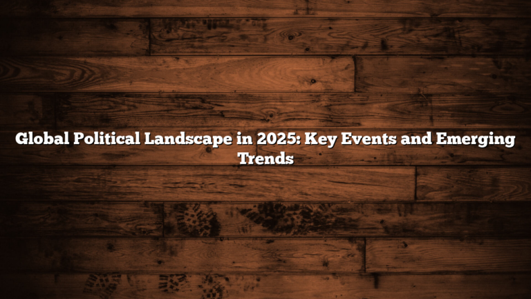 Global Political Landscape in 2025: Key Events and Emerging Trends