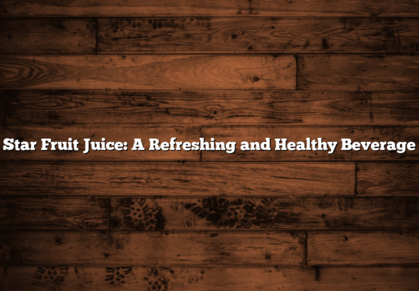 Star Fruit Juice: A Refreshing and Healthy Beverage