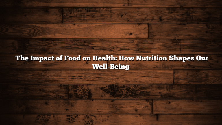 ﻿The Impact of Food on Health: How Nutrition Shapes Our Well-Being