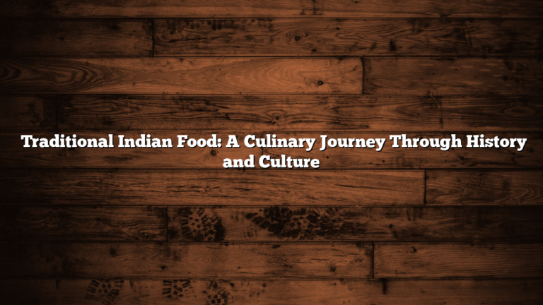 ﻿Traditional Indian Food: A Culinary Journey Through History and Culture