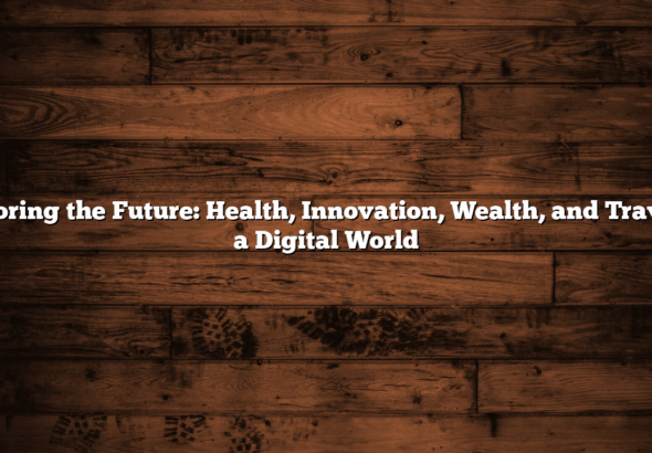 Exploring the Future: Health, Innovation, Wealth, and Travel in a Digital World