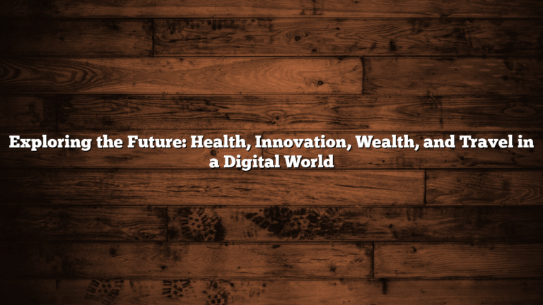 Exploring the Future: Health, Innovation, Wealth, and Travel in a Digital World