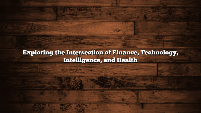 Exploring the Intersection of Finance, Technology, Intelligence, and Health