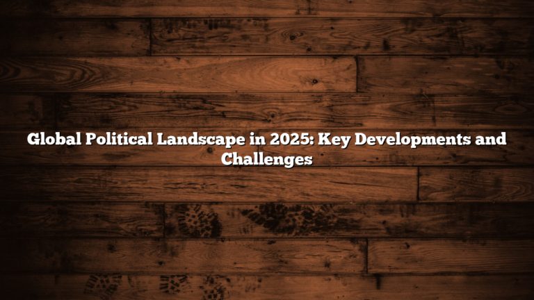 Global Political Landscape in 2025: Key Developments and Challenges