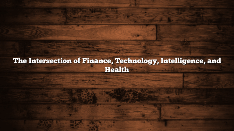 The Intersection of Finance, Technology, Intelligence, and Health