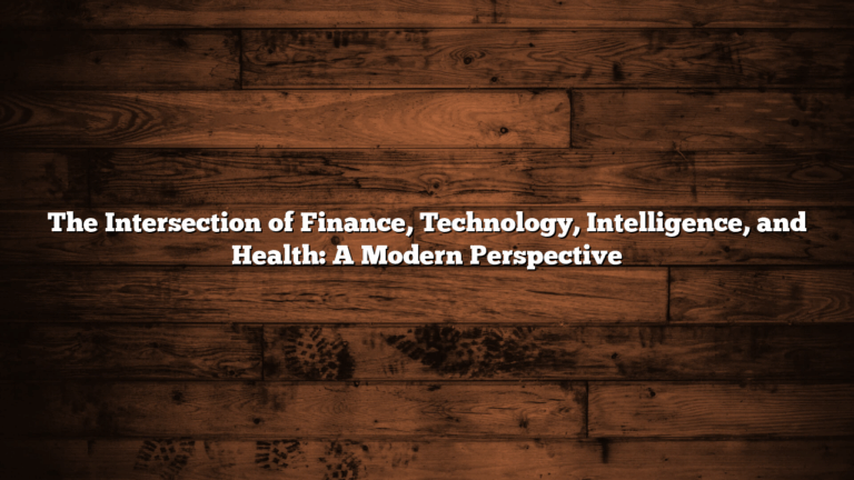 The Intersection of Finance, Technology, Intelligence, and Health: A Modern Perspective