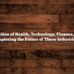 The Intersection of Health, Technology, Finance, and Travel: Exploring the Future of These Industries