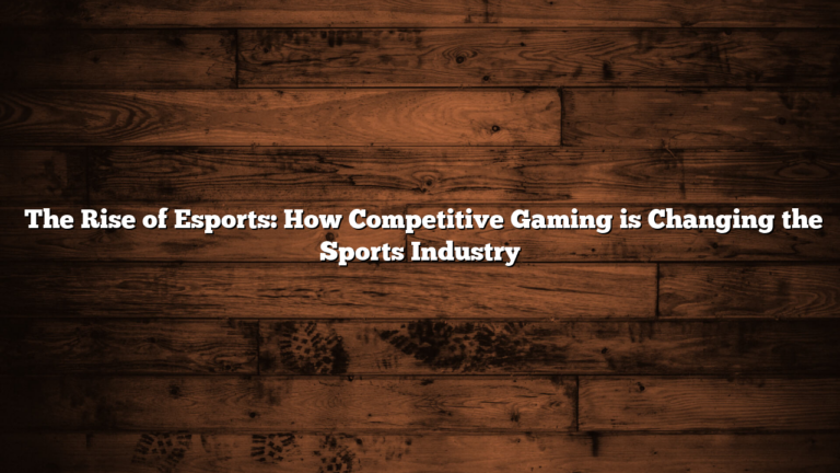 ﻿The Rise of Esports: How Competitive Gaming is Changing the Sports Industry