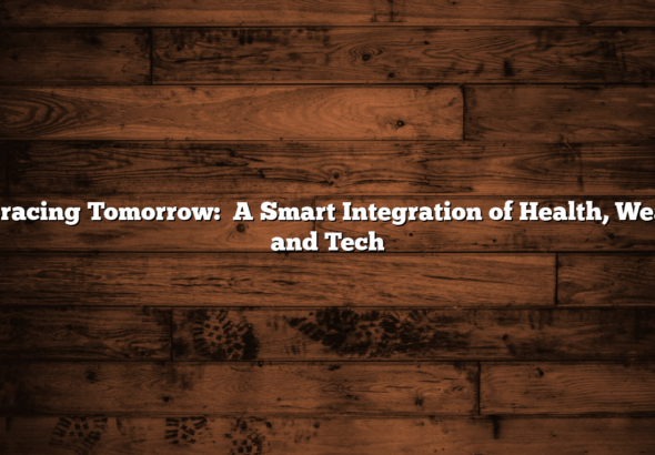 Embracing Tomorrow:   A Smart Integration of Health, Wealth, and Tech