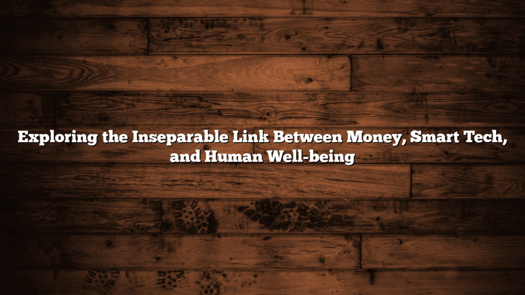 Exploring the Inseparable Link Between Money, Smart Tech, and Human Well-being