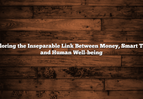 Exploring the Inseparable Link Between Money, Smart Tech, and Human Well-being