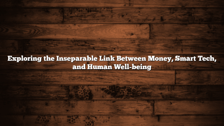 Exploring the Inseparable Link Between Money, Smart Tech, and Human Well-being