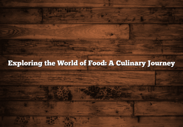 Exploring the World of Food: A Culinary Journey