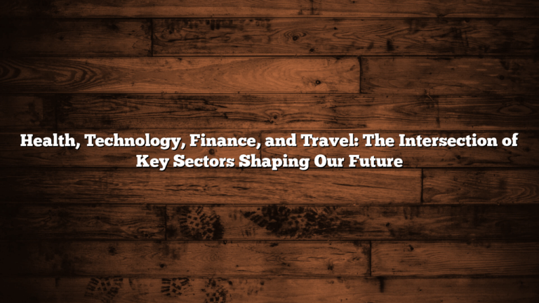 Health, Technology, Finance, and Travel: The Intersection of Key Sectors Shaping Our Future