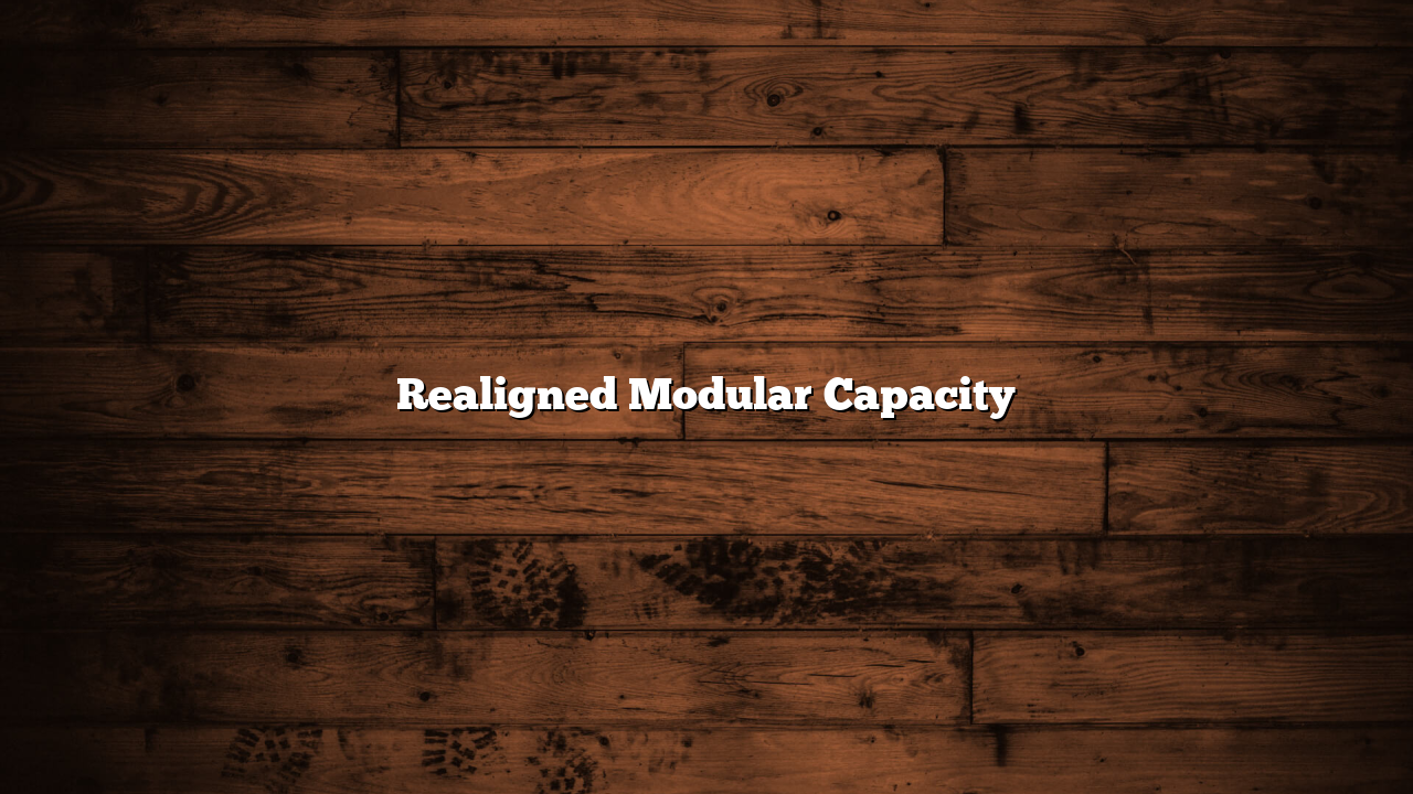 Realigned Modular Capacity