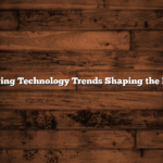 Emerging Technology Trends Shaping the Future