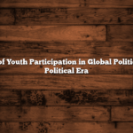 The Rise of Youth Participation in Global Politics: A New Political Era