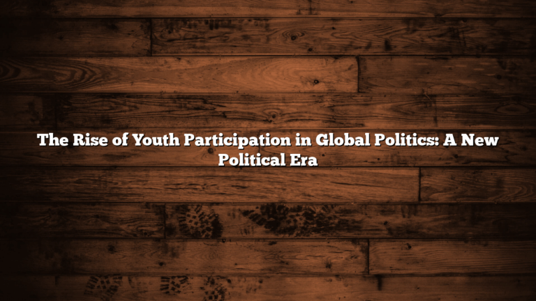 The Rise of Youth Participation in Global Politics: A New Political Era