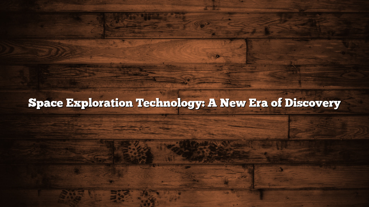 Space Exploration Technology: A New Era of Discovery