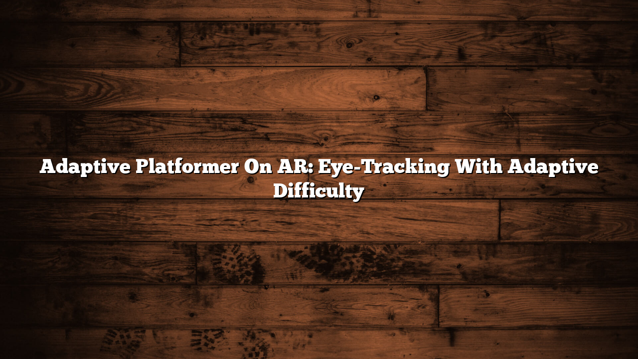 Adaptive Platformer On AR: Eye-Tracking With Adaptive Difficulty