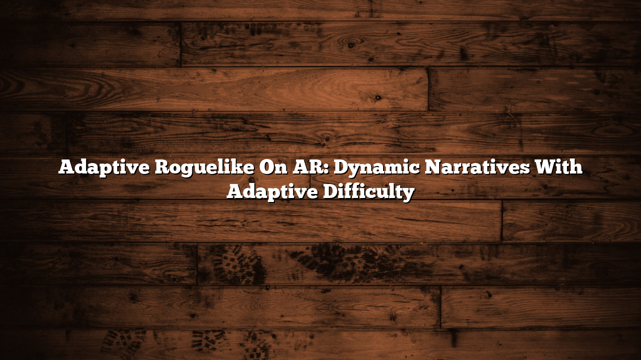 Adaptive Roguelike On AR: Dynamic Narratives With Adaptive Difficulty