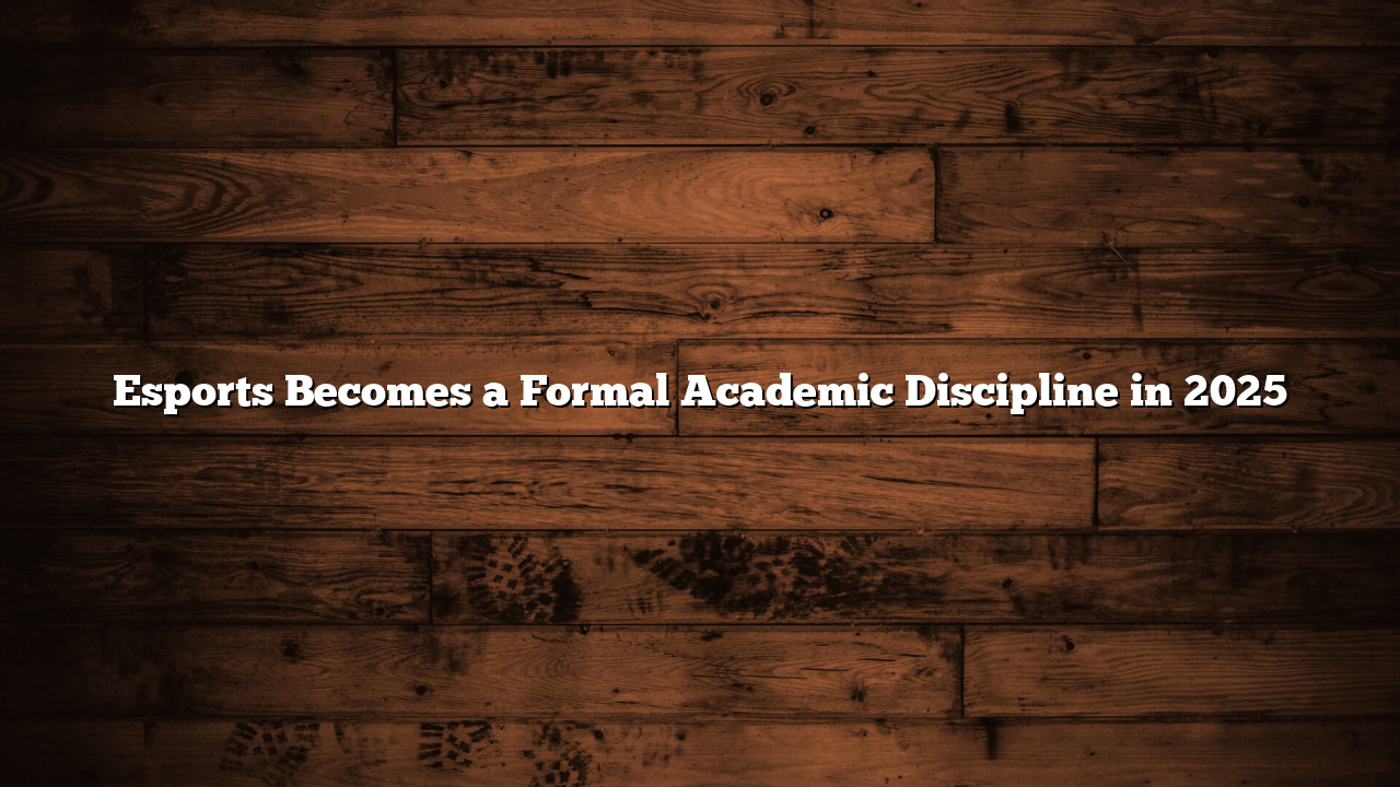 Esports Becomes a Formal Academic Discipline in 2025