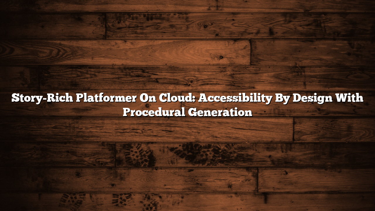Story-Rich Platformer On Cloud: Accessibility By Design With Procedural Generation