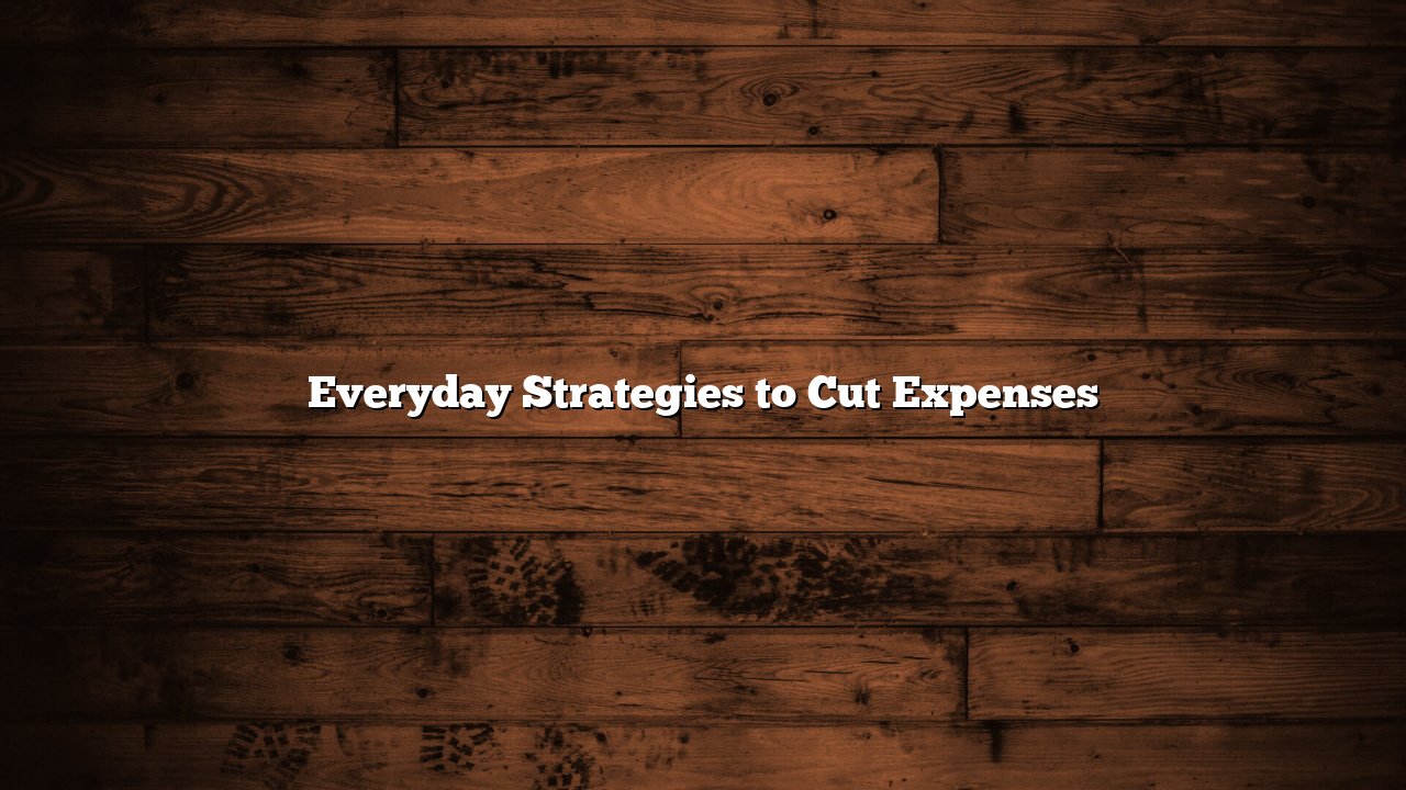 Everyday Strategies to Cut Expenses