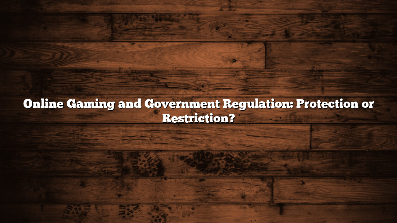 Online Gaming and Government Regulation: Protection or Restriction?