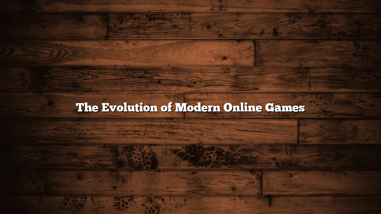 The Evolution of Modern Online Games