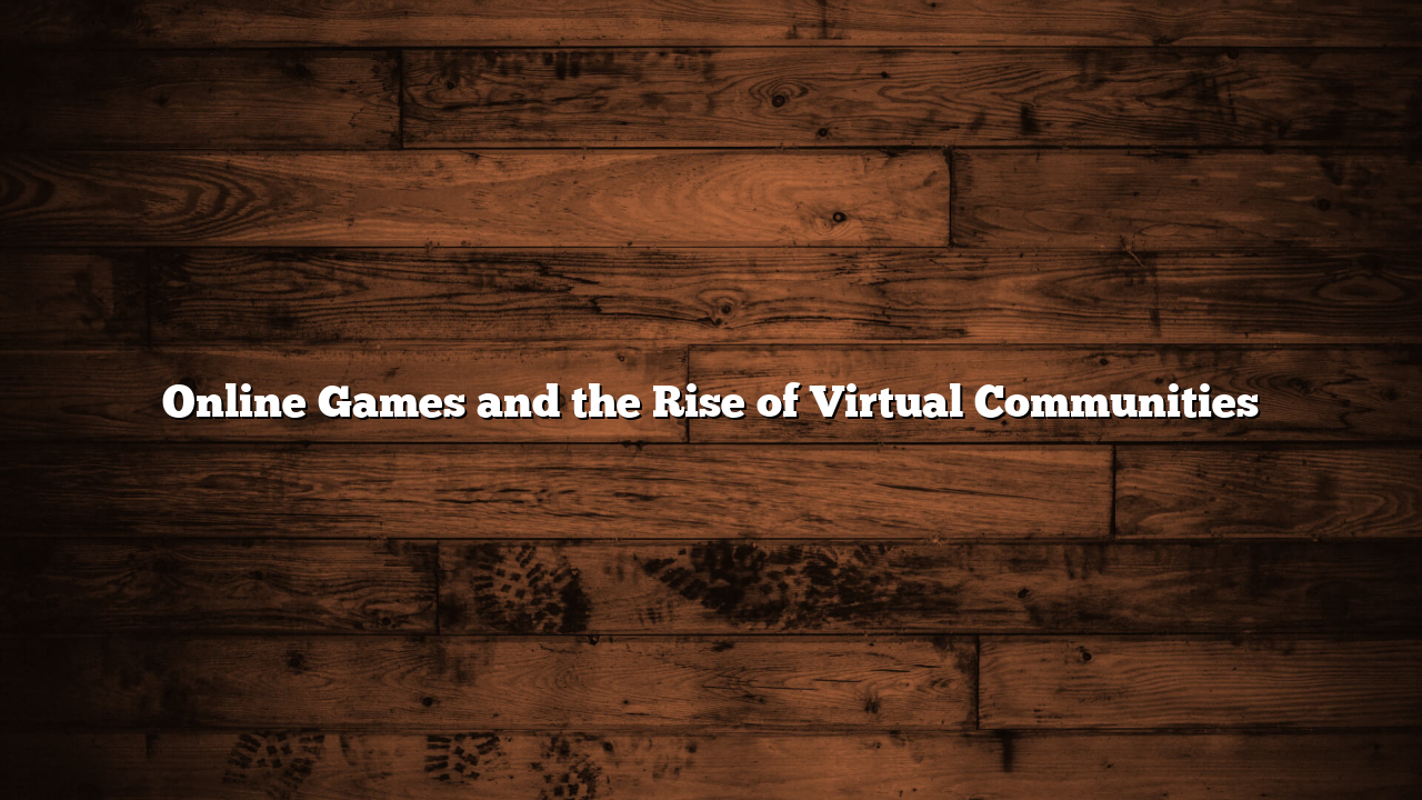 Online Games and the Rise of Virtual Communities