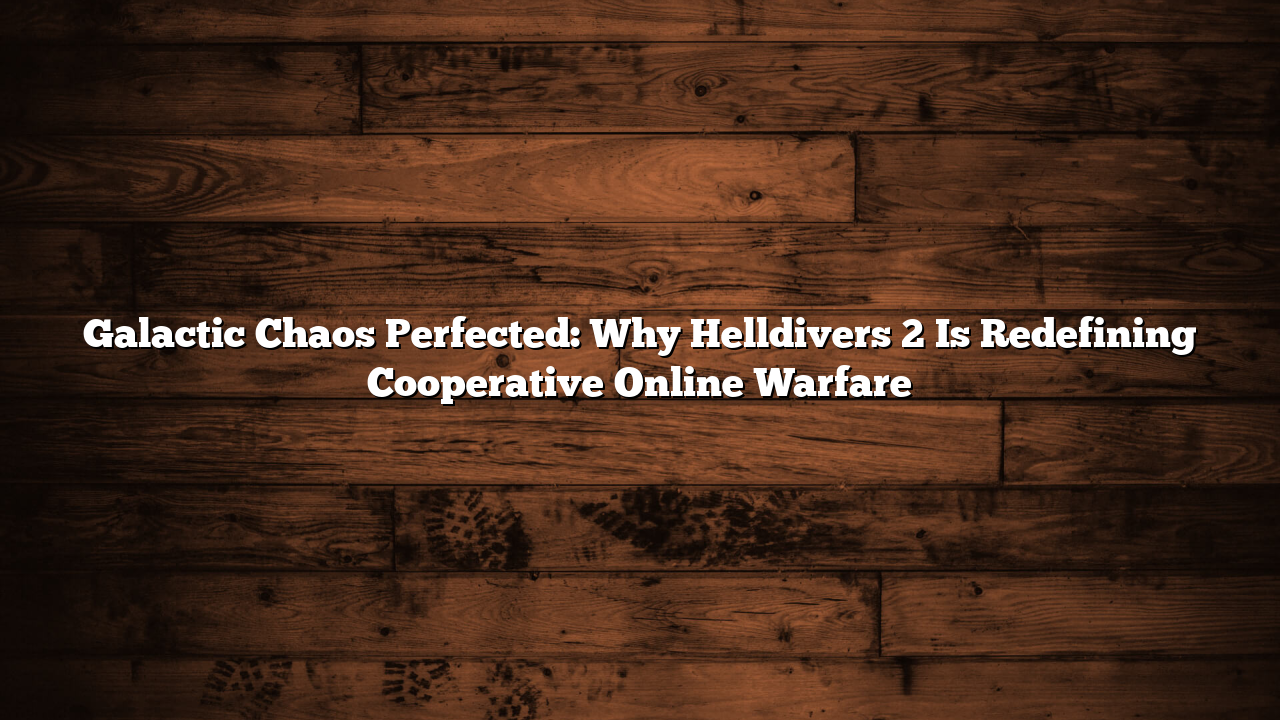 Galactic Chaos Perfected: Why Helldivers 2 Is Redefining Cooperative Online Warfare