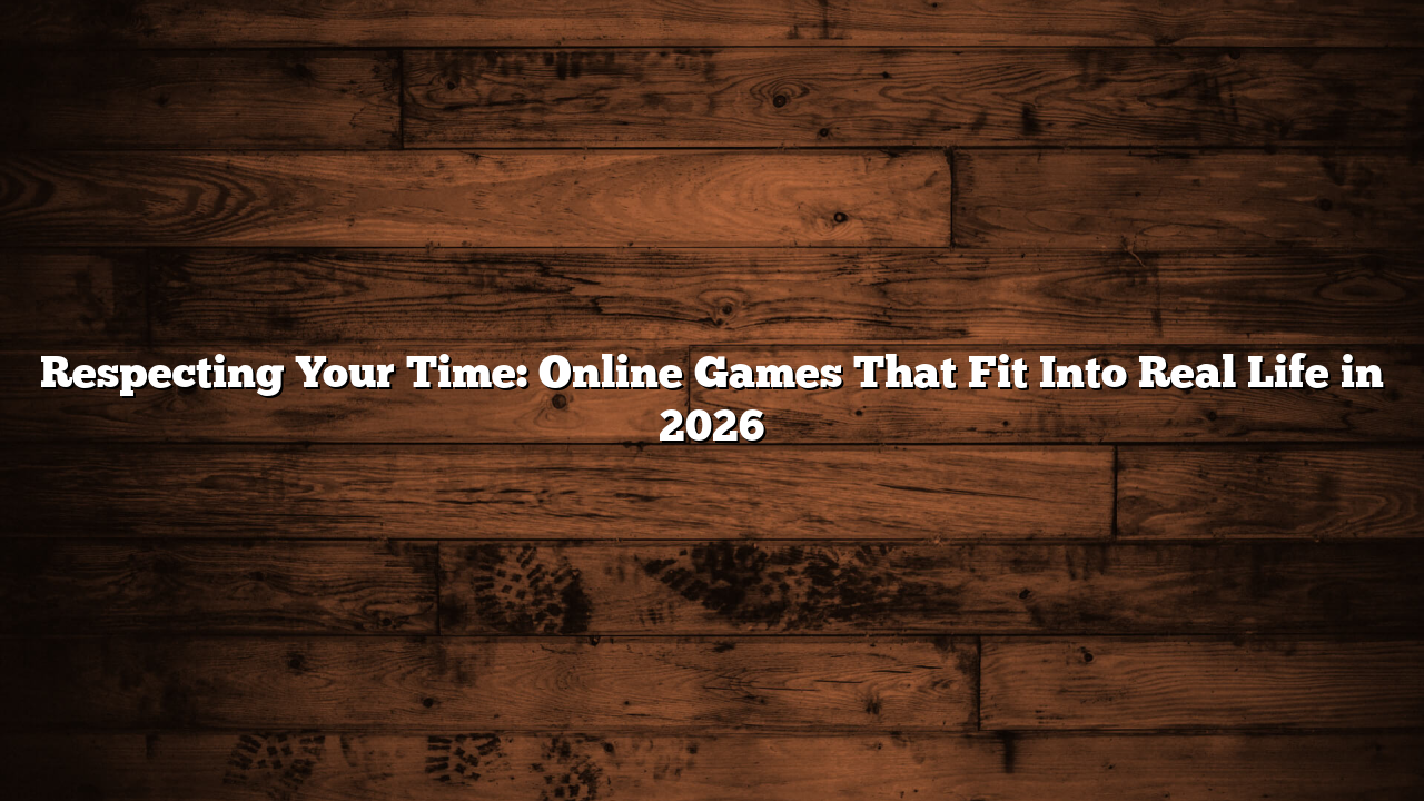 Respecting Your Time: Online Games That Fit Into Real Life in 2026