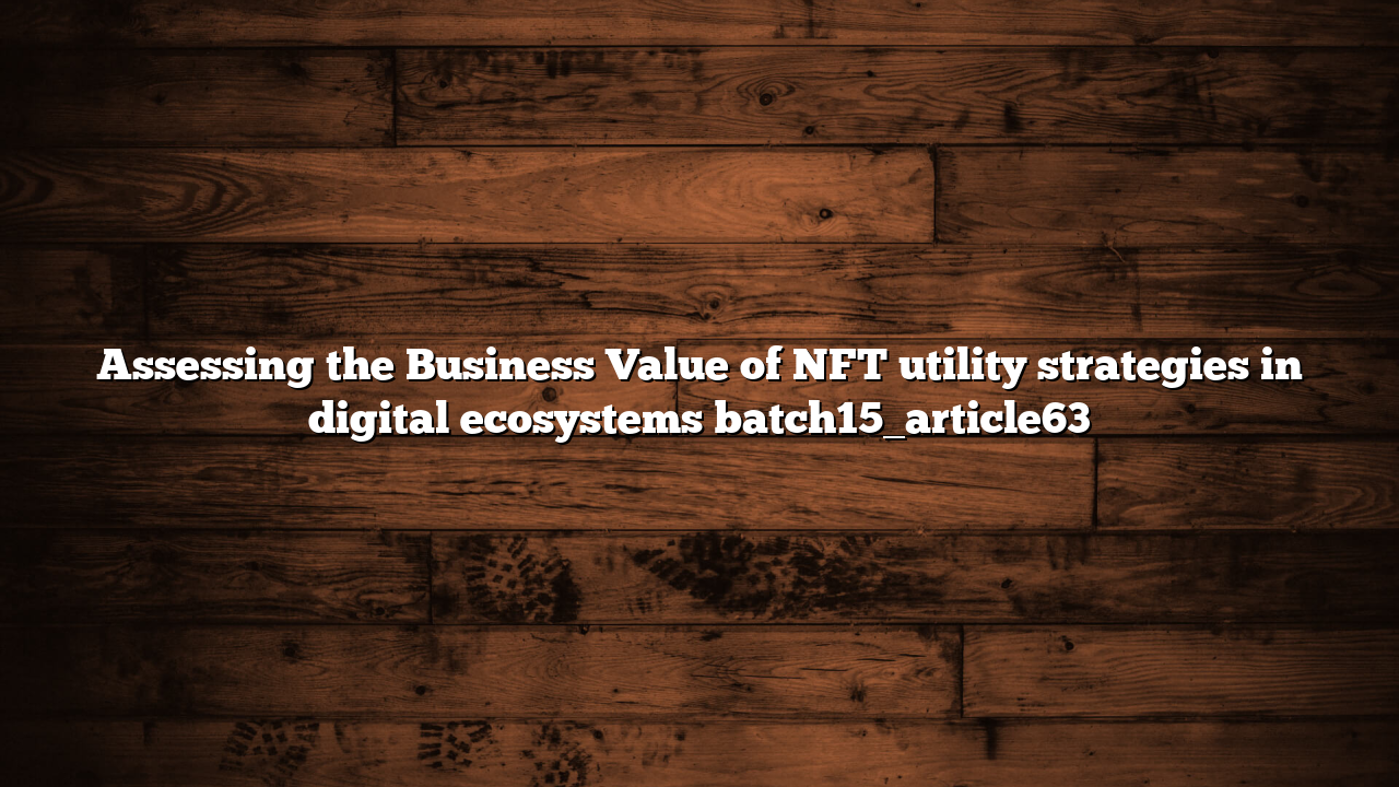 Assessing the Business Value of NFT utility strategies in digital ecosystems batch15_article63
